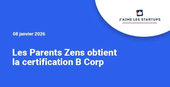 Les Parents Zens obtient la certification B Corp : un cap fort pour la parentalité en entreprise