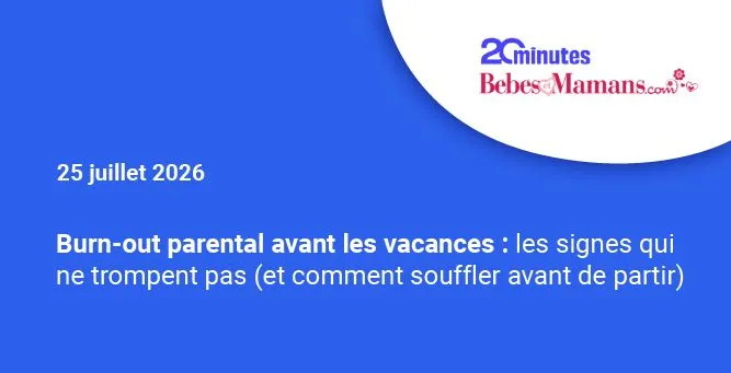 Burn-out parental avant les vacances : les signes qui ne trompent pas (et comment souffler avant de partir)